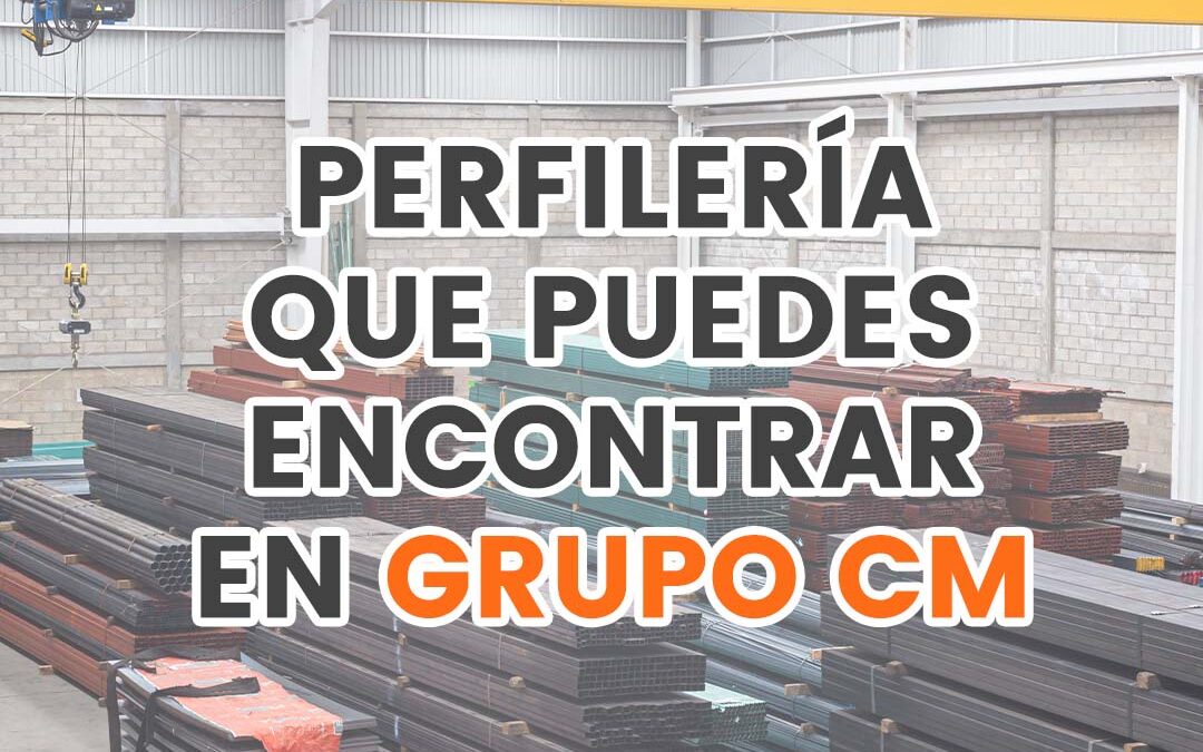 Perfilería que puedes encontrar en Grupo CM