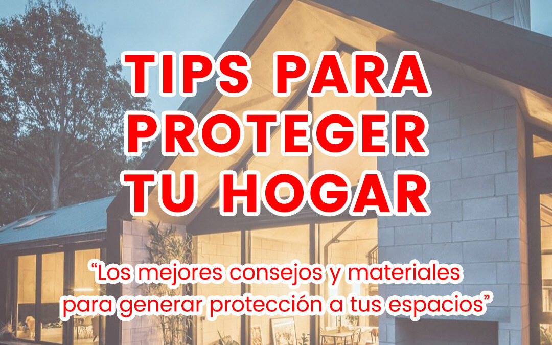 Tips para proteger tu hogar – “Los mejores consejos y materiales para generar protección a tus espacios”