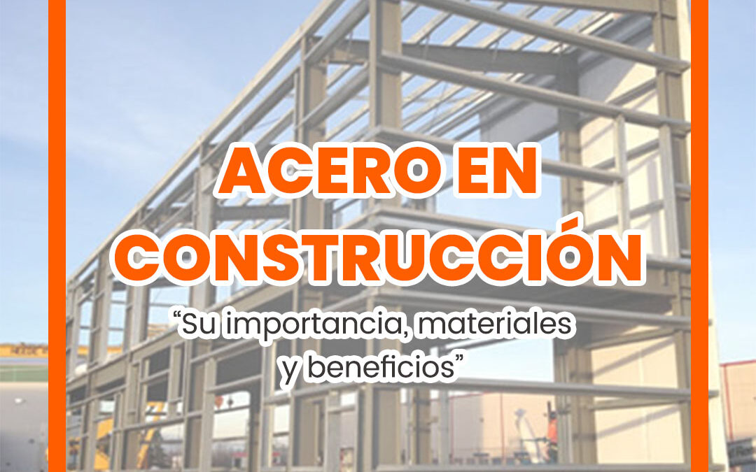 ACERO en construcción – “Su importancia, materiales y beneficios”