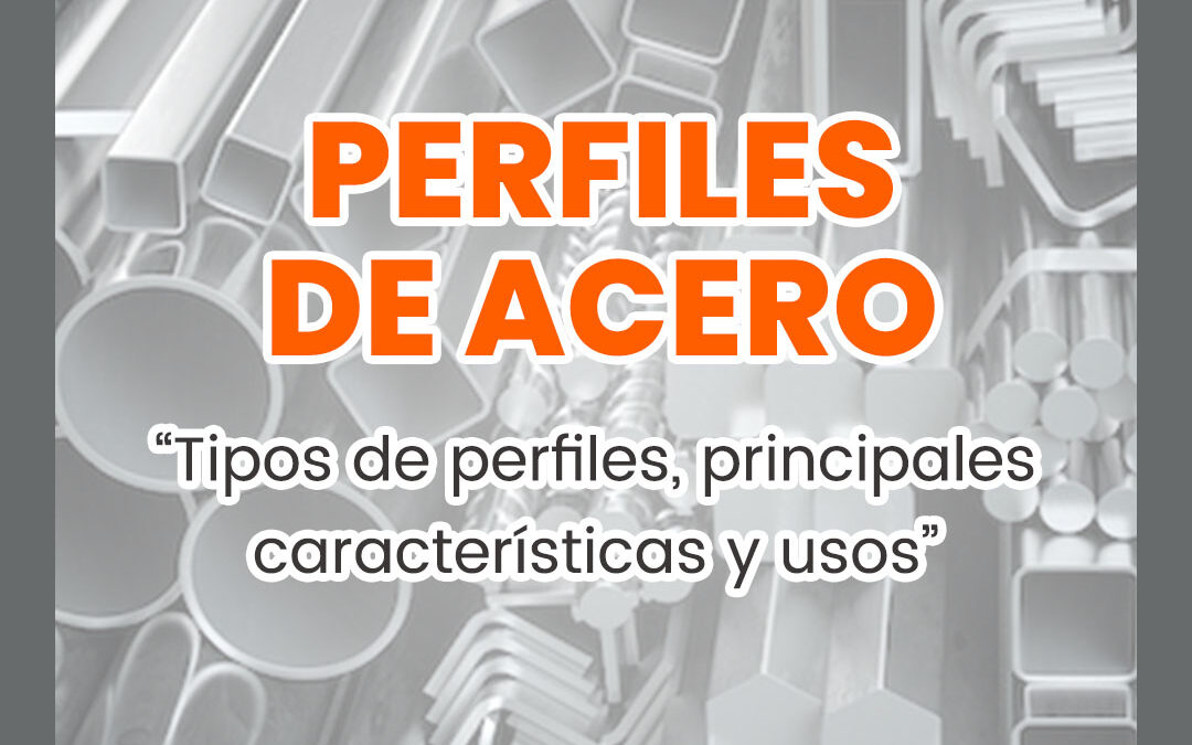 Perfiles de acero – Tipos de perfiles, principales características y usos 